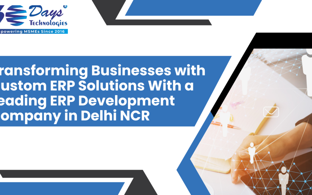 Transforming Businesses with Custom ERP Solutions With a Leading ERP Development Company in Delhi NCR